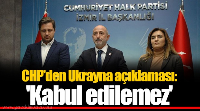 CHP'den Ukrayna açıklaması: 'Kabul edilemez'