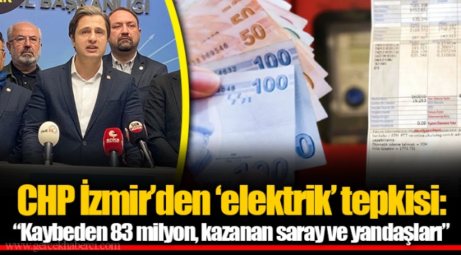 CHP İzmir’den ‘elektrik’ tepkisi: “Kaybeden 83 milyon, kazanan saray ve yandaşları”