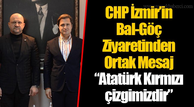 CHP İzmir’in Bal-Göç Ziyaretinden Ortak Mesaj “Atatürk Kırmızı çizgimizdir”