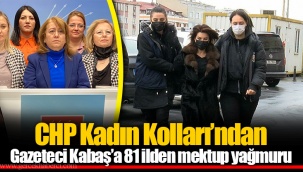 CHP Kadın Kolları’ndan Gazeteci Kabaş’a 81 ilden mektup yağmuru