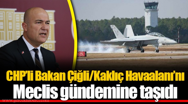 CHP’li Bakan Çiğli/Kaklıç Havaalanı’nı Meclis gündemine taşıdı