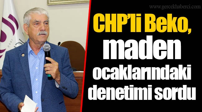 CHP’li Beko, maden ocaklarındaki denetimi sordu