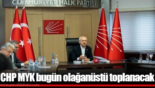 CHP MYK bugün olağanüstü toplanacak