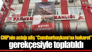 CHP’nin astığı afiş “Cumhurbaşkanı’na hakaret” gerekçesiyle toplatıldı