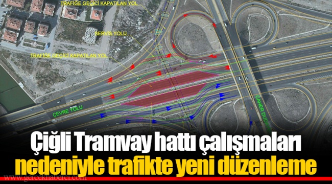 Çiğli Tramvay hattı çalışmaları nedeniyle trafikte yeni düzenleme