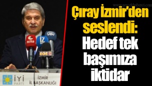 Çıray İzmir'den Seslendi: Hedef tek başımıza iktidar