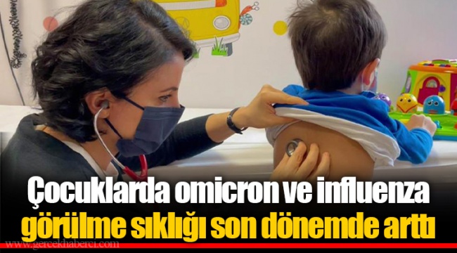 Çocuklarda omicron ve influenza görülme sıklığı son dönemde arttı