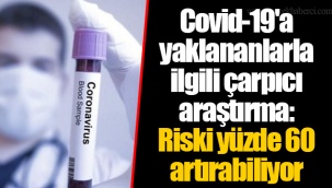 Covid-19'a yaklananlarla ilgili çarpıcı araştırma: Riski yüzde 60 artırabiliyor