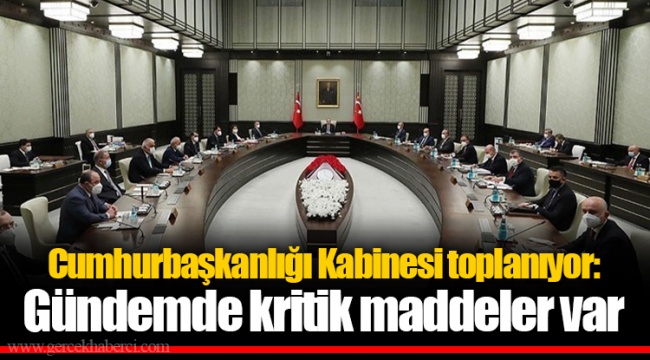 Cumhurbaşkanlığı Kabinesi toplanıyor: Gündemde kritik maddeler var