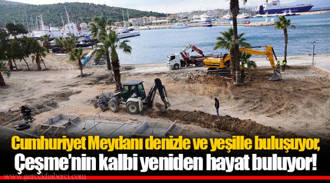 Cumhuriyet Meydanı denizle ve yeşille buluşuyor,  Çeşme’nin kalbi yeniden hayat buluyor!