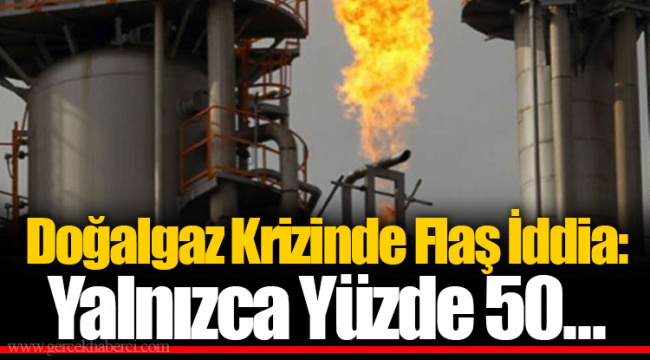 Doğalgaz Krizinde Flaş İddia: Yalnızca Yüzde 50...