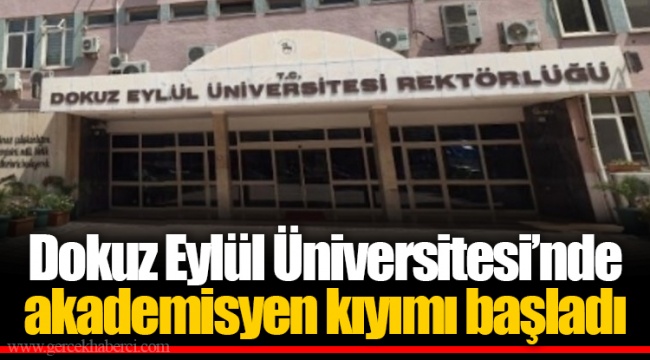 Dokuz Eylül Üniversitesi’nde akademisyen kıyımı başladı