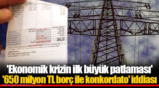 'Ekonomik krizin ilk büyük patlaması'  '650 milyon TL borç ile konkordato' iddiası