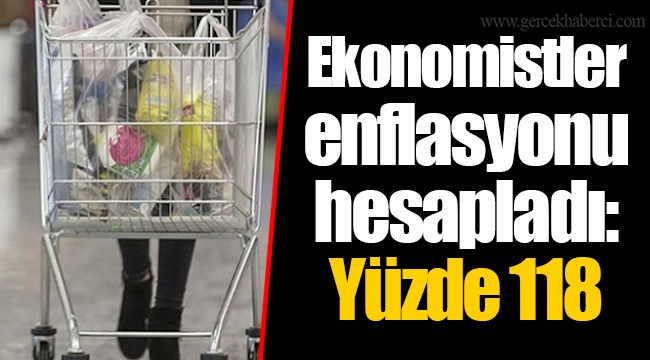 Ekonomistler enflasyonu hesapladı: Yüzde 118