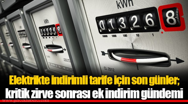 Elektrikte indirimli tarife için son günler; kritik zirve sonrası ek indirim gündemi