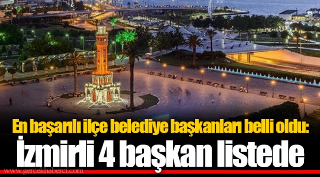 En başarılı ilçe belediye başkanları belli oldu: İzmirli 4 başkan listede