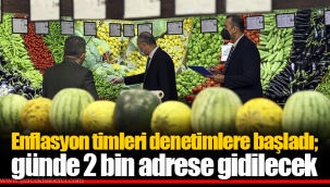 Enflasyon timleri denetimlere başladı; günde 2 bin adrese gidilecek