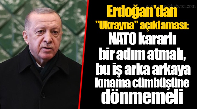 Erdoğan&#039;dan &quot;Ukrayna&quot; açıklaması: NATO kararlı bir adım atmalı, bu iş arka arkaya kınama cümbüşüne dönmemeli