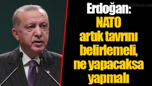 Erdoğan: NATO artık tavrını belirlemeli, ne yapacaksa yapmalı
