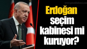 Erdoğan seçim kabinesi mi kuruyor?