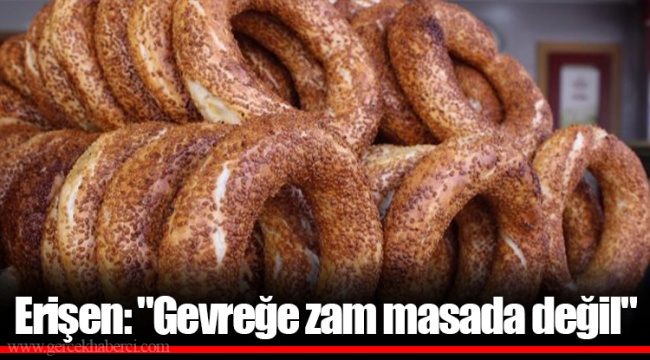 Erişen: "Gevreğe zam masada değil"