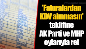 'Faturalardan KDV alınmasın' teklifine AK Parti ve MHP oylarıyla ret