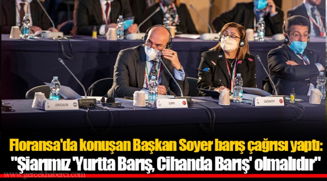 Floransa'da konuşan Başkan Soyer barış çağrısı yaptı: "Şiarımız 'Yurtta Barış, Cihanda Barış' olmalıdır"