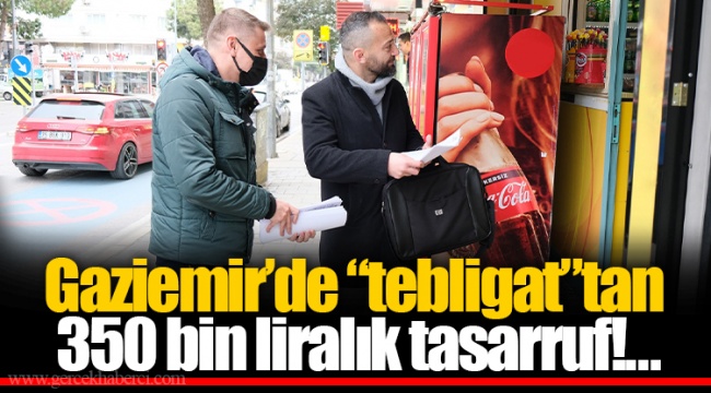 Gaziemir’de “tebligat”tan 350 bin liralık tasarruf!…