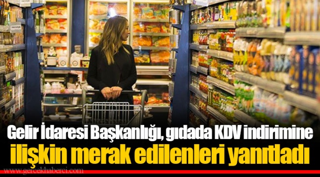 Gelir İdaresi Başkanlığı, gıdada KDV indirimine ilişkin merak edilenleri yanıtladı