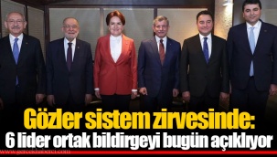 Gözler sistem zirvesinde: 6 lider ortak bildirgeyi bugün açıklıyor