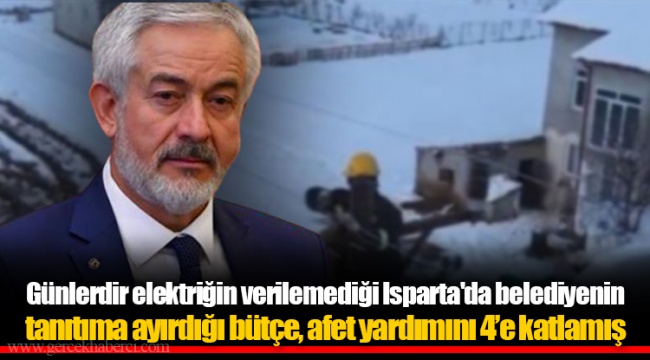 Günlerdir elektriğin verilemediği Isparta'da belediyenin tanıtıma ayırdığı bütçe, afet yardımını 4’e katlamış