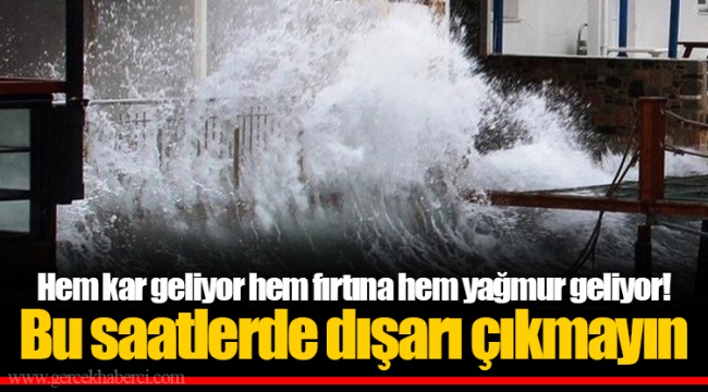 Hem kar geliyor hem fırtına hem yağmur geliyor! Bu saatlerde dışarı çıkmayın