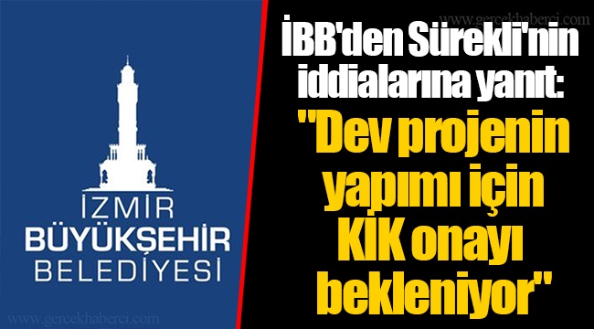 İBB'den Sürekli'nin iddialarına yanıt: "Dev projenin yapımı için KİK onayı bekleniyor"