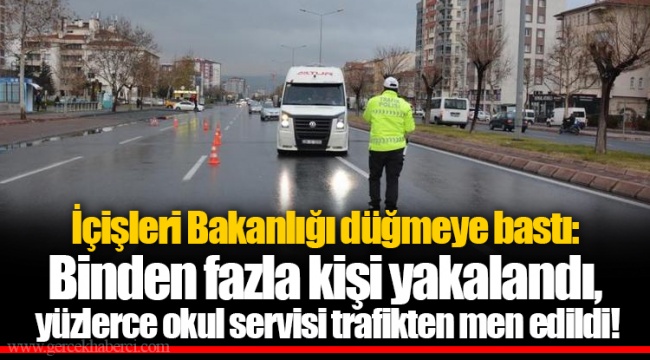İçişleri Bakanlığı düğmeye bastı: Binden fazla kişi yakalandı, yüzlerce okul servisi trafikten men edildi!