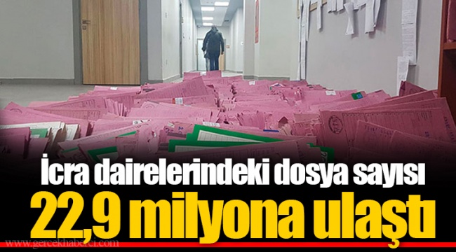 İcra dairelerindeki dosya sayısı 22,9 milyona ulaştı