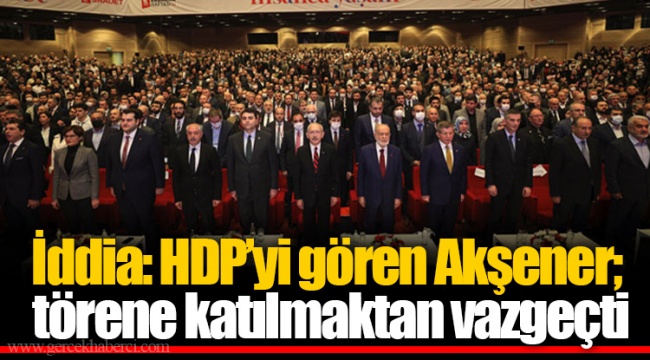 İddia: HDP’yi gören Akşener; törene katılmaktan vazgeçti
