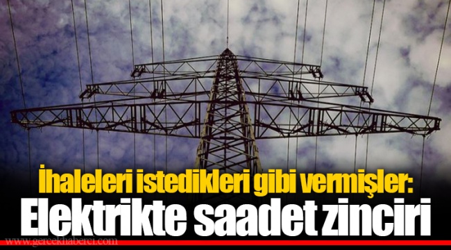 İhaleleri istedikleri gibi vermişler: Elektrikte saadet zinciri
