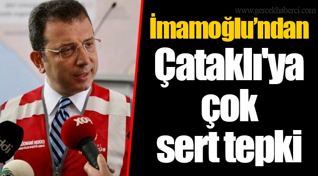İmamoğlu’ndan Çataklı'ya çok sert tepki
