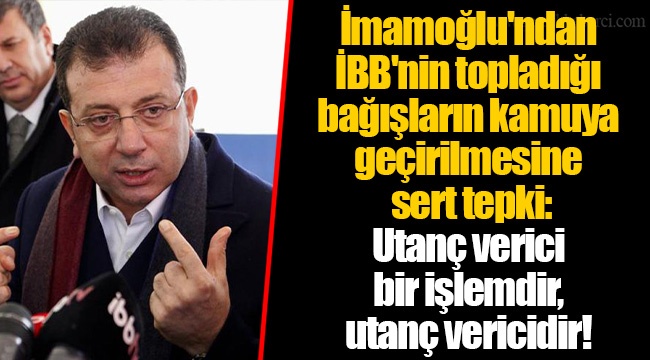 İmamoğlu'ndan İBB'nin topladığı bağışların kamuya geçirilmesine sert tepki: Utanç verici bir işlemdir, utanç vericidir!
