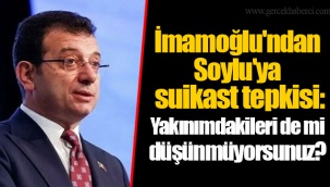 İmamoğlu'ndan Soylu'ya suikast tepkisi: Yakınımdakileri de mi düşünmüyorsunuz?