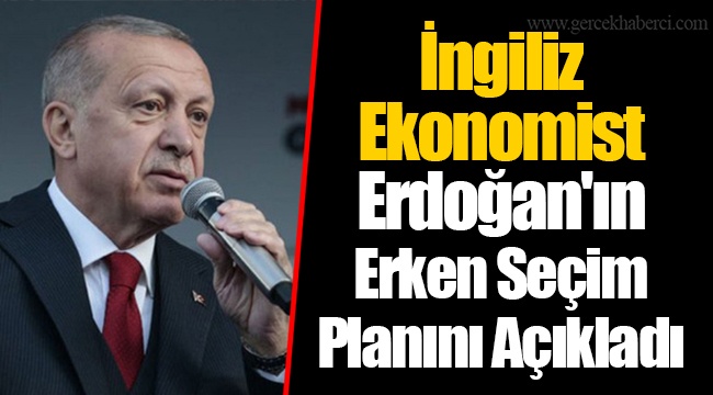 İngiliz Ekonomist Erdoğan'ın Erken Seçim Planını Açıkladı
