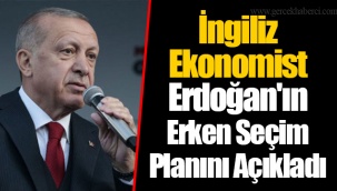 İngiliz Ekonomist Erdoğan'ın Erken Seçim Planını Açıkladı