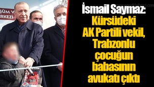 İsmail Saymaz: Kürsüdeki AK Partili vekil, Trabzonlu çocuğun babasının avukatı çıktı