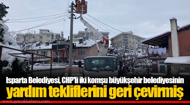 Isparta Belediyesi, CHP'li iki komşu büyükşehir belediyesinin yardım tekliflerini geri çevirmiş