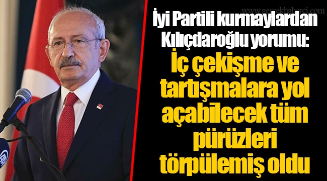 İyi Partili kurmaylardan Kılıçdaroğlu yorumu: İç çekişme ve tartışmalara yol açabilecek tüm pürüzleri törpülemiş oldu