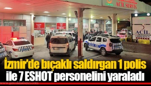 İzmir'de bıçaklı saldırgan 1 polis ile 7 ESHOT personelini yaraladı