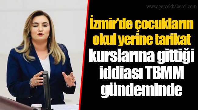 İzmir'de çocukların okul yerine tarikat kurslarına gittiği iddiası TBMM gündeminde