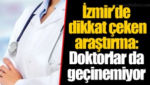 İzmir’de dikkat çeken araştırma: Doktorlar da geçinemiyor