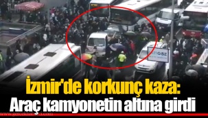İzmir'de korkunç kaza: Araç kamyonetin altına girdi