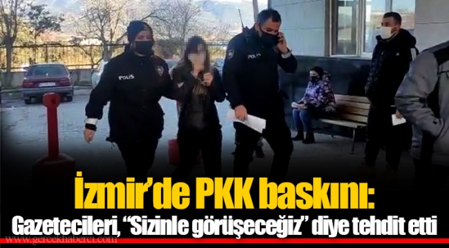 İzmir’de PKK baskını: Gazetecileri, “Sizinle görüşeceğiz” diye tehdit etti